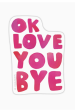 Trendy Sticker - OK LOVE YOU BYE For Sale